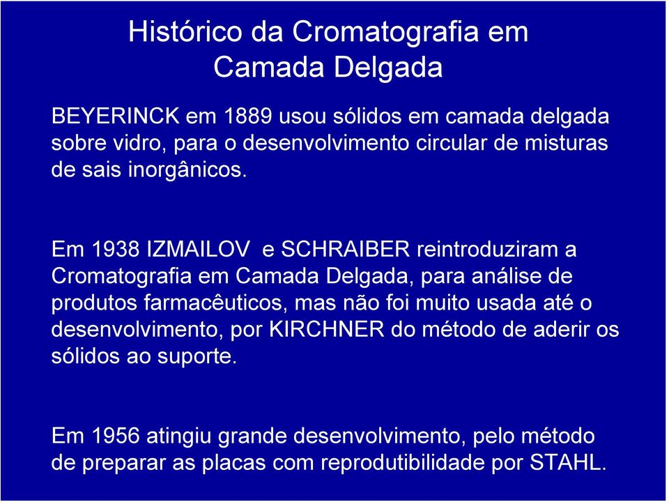 Em 1938 IZMAILOV e SCHRAIBER reintroduziram a Cromatografia em Camada Delgada, para análise de produtos farmacêuticos, mas