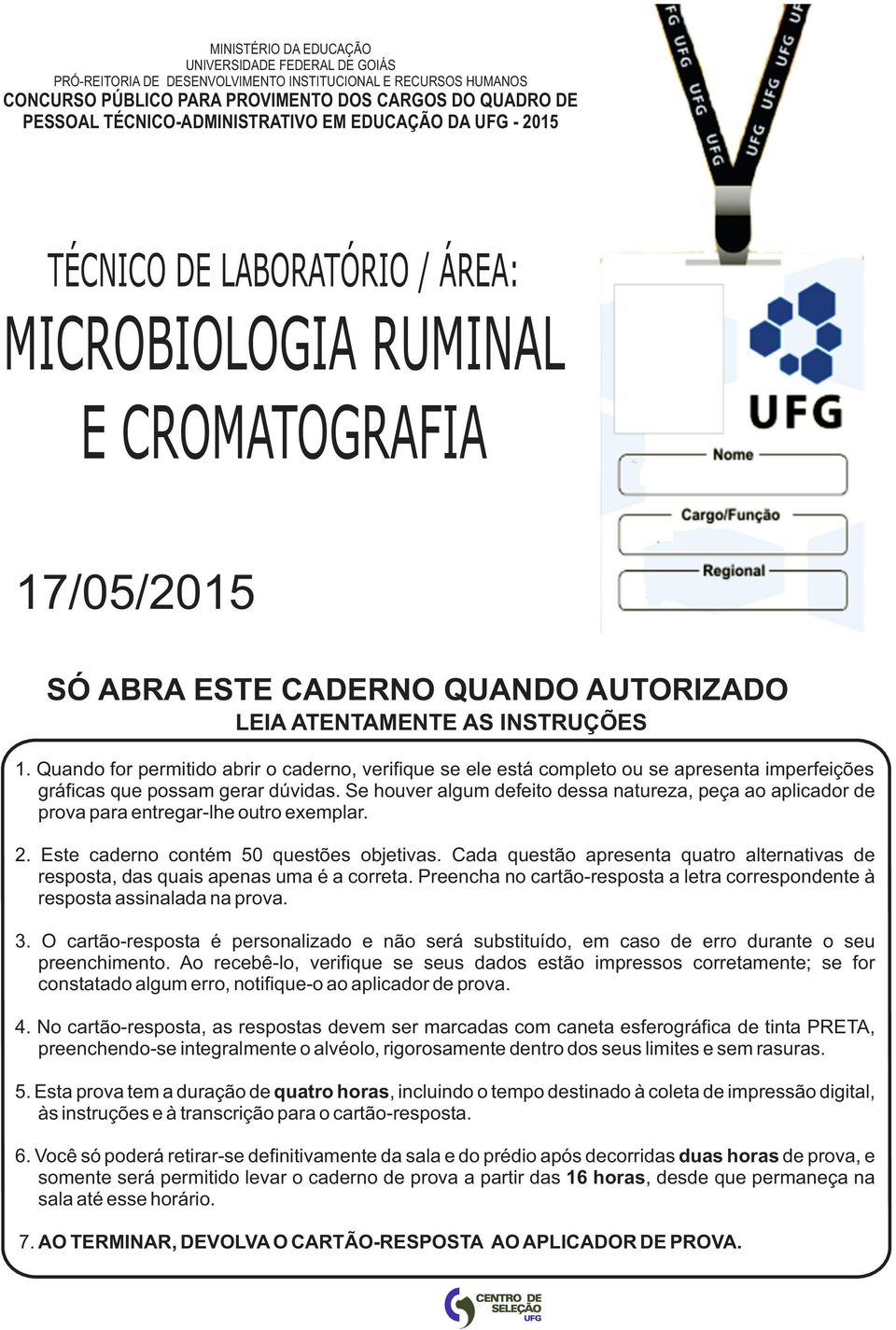 1. Quando for permitido abrir o caderno, verifique se ele está completo ou se apresenta imperfeições gráficas que possam gerar dúvidas.