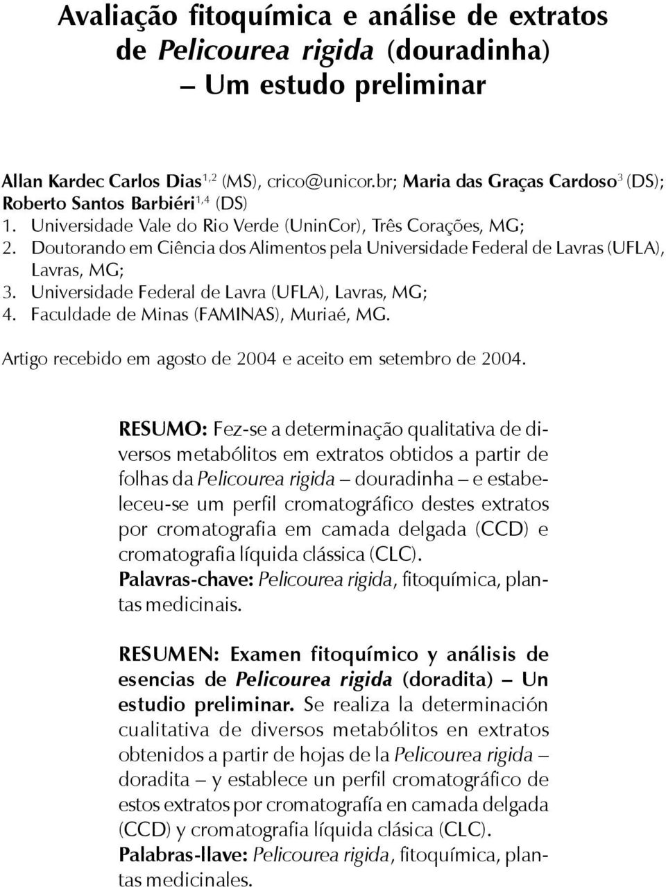 Doutorando em Ciência dos Alimentos pela Universidade Federal de Lavras (UFLA), Lavras, MG; 3. Universidade Federal de Lavra (UFLA), Lavras, MG; 4. Faculdade de Minas (FAMINAS), Muriaé, MG.