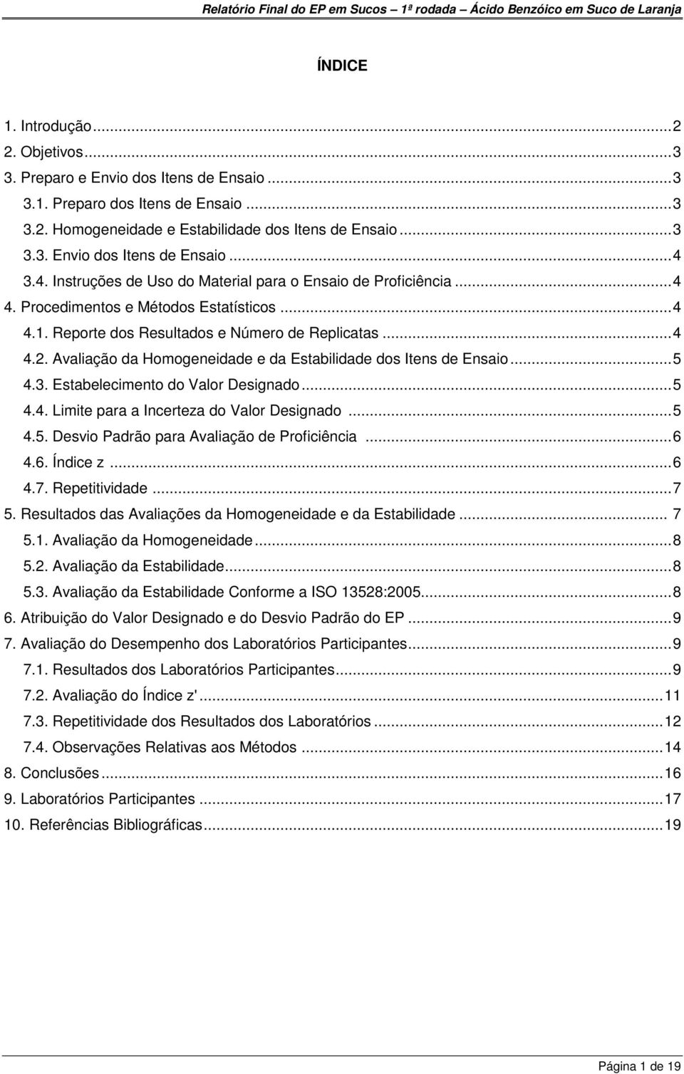 Avaliação da Homogeneidade e da Estabilidade dos Itens de Ensaio... 5 4.3. Estabelecimento do Valor Designado... 5 4.4. Limite para a Incerteza do Valor Designado... 5 4.5. Desvio Padrão para Avaliação de Proficiência.