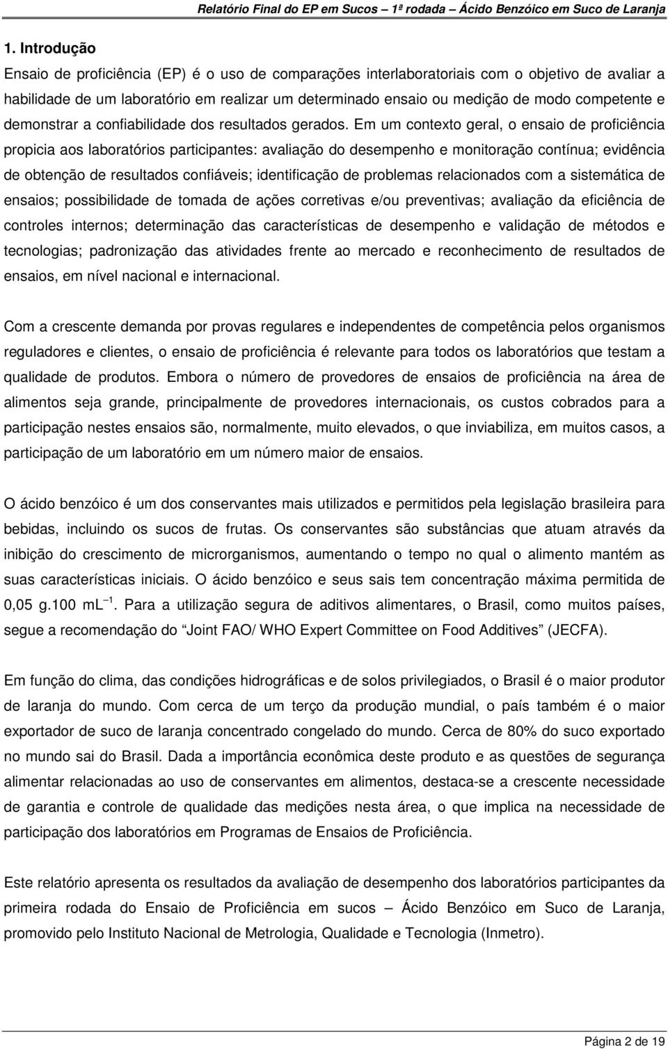 Em um contexto geral, o ensaio de proficiência propicia aos laboratórios participantes: avaliação do desempenho e monitoração contínua; evidência de obtenção de resultados confiáveis; identificação