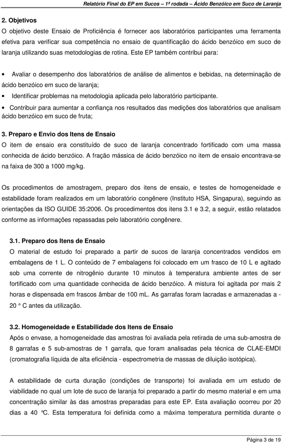 Este EP também contribui para: Avaliar o desempenho dos laboratórios de análise de alimentos e bebidas, na determinação de ácido benzóico em suco de laranja; Identificar problemas na metodologia