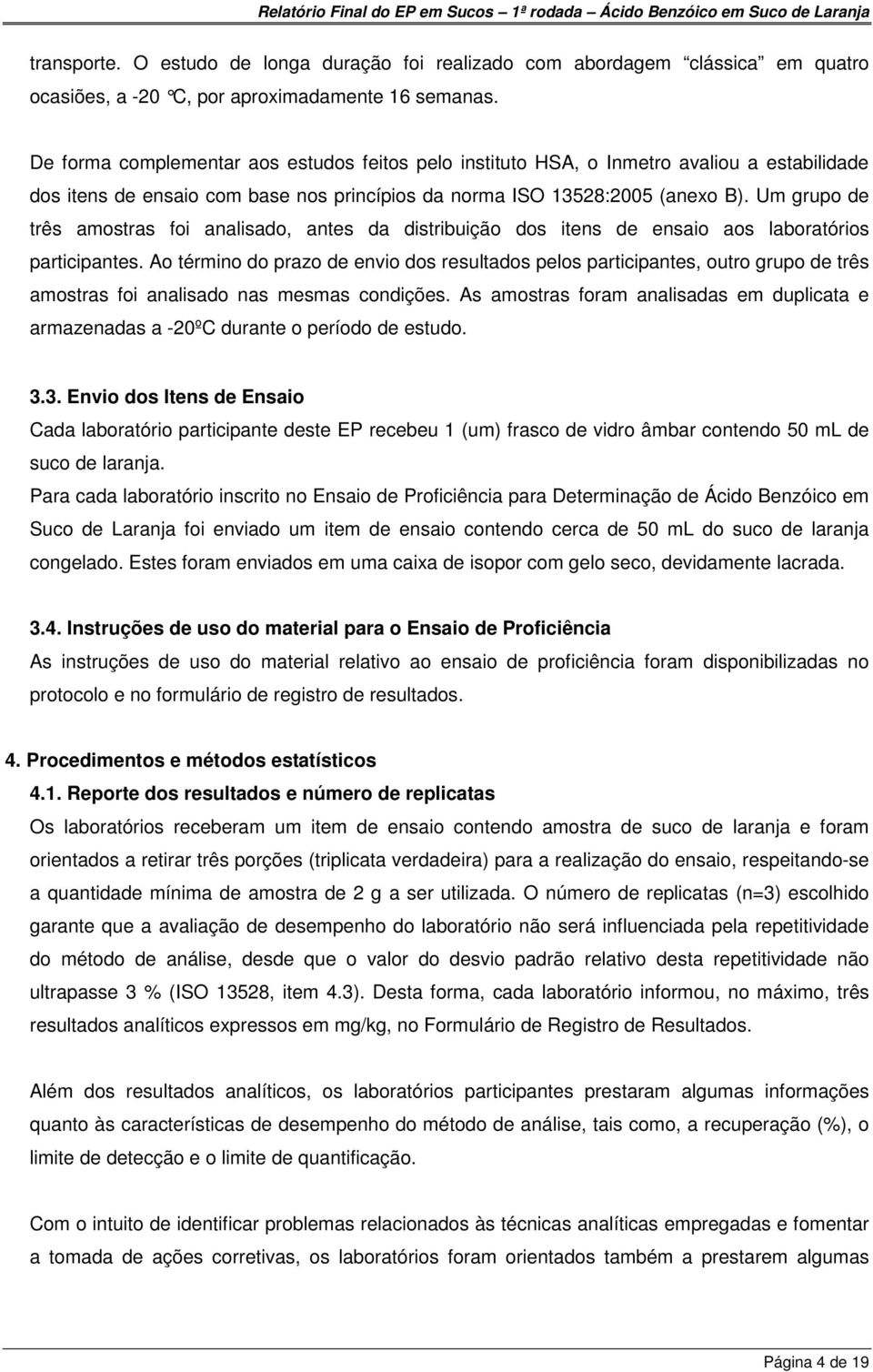 Um grupo de três amostras foi analisado, antes da distribuição dos itens de ensaio aos laboratórios participantes.