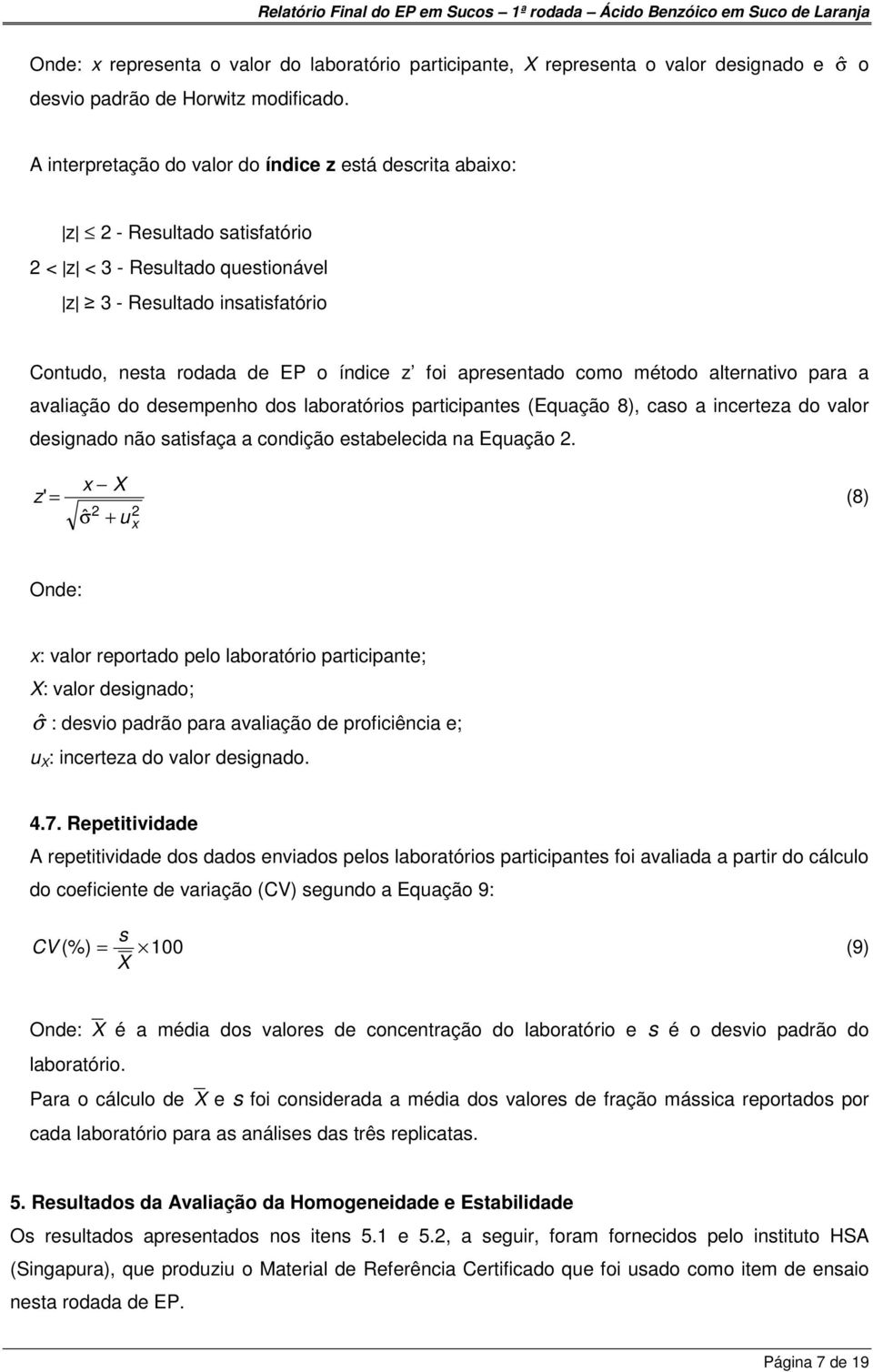 apresentado como método alternativo para a avaliação do desempenho dos laboratórios participantes (Equação 8), caso a incerteza do valor designado não satisfaça a condição estabelecida na Equação 2.