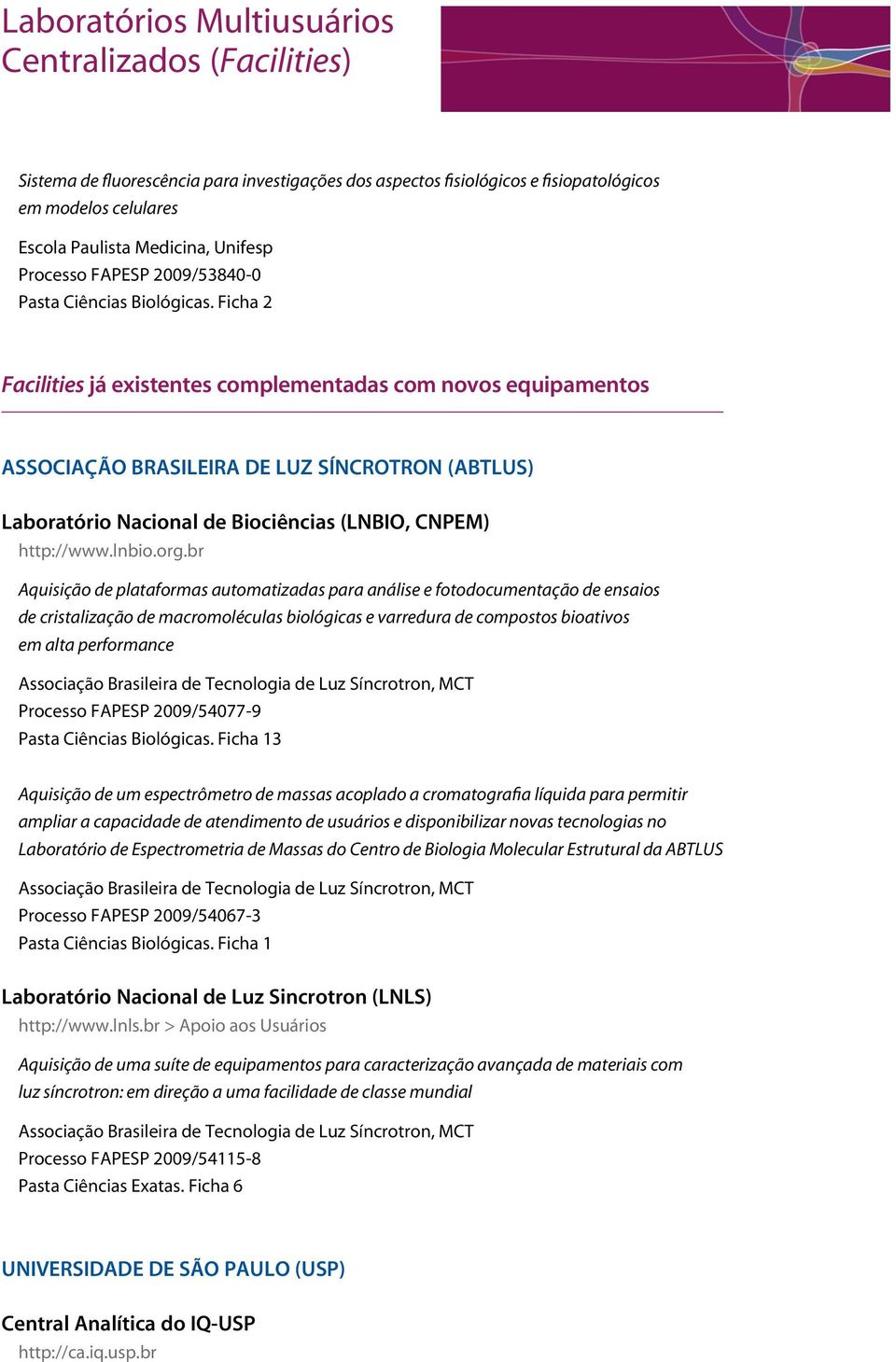 Ficha 2 Facilities já existentes complementadas com novos equipamentos Associação Brasileira de Luz Síncrotron (ABTLus) Laboratório Nacional de Biociências (LNBIO, CNPEM) http://www.lnbio.org.