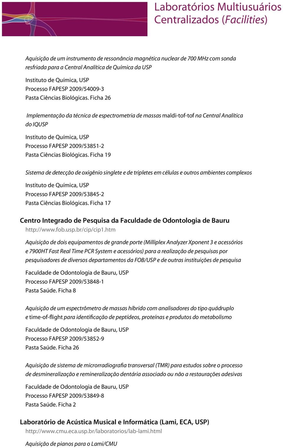 Ficha 26 Implementação da técnica de espectrometria de massas maldi-tof-tof na Central Analítica do IQUSP Instituto de Química, USP Processo FAPESP 2009/53851-2 Pasta Ciências Biológicas.