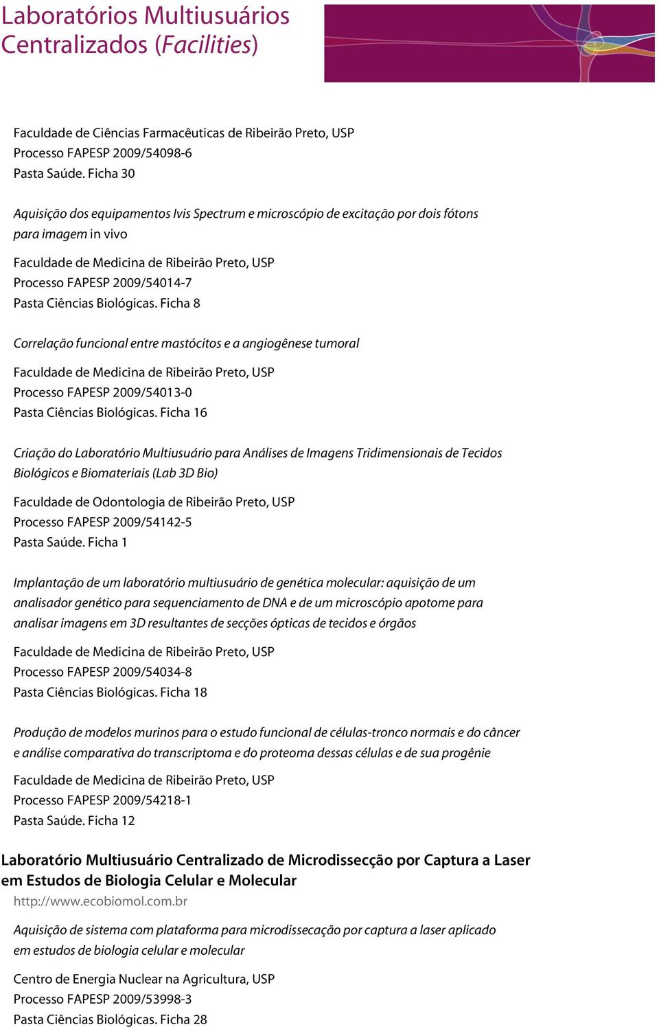 Ciências Biológicas. Ficha 8 Correlação funcional entre mastócitos e a angiogênese tumoral Faculdade de Medicina de Ribeirão Preto, USP Processo FAPESP 2009/54013-0 Pasta Ciências Biológicas.