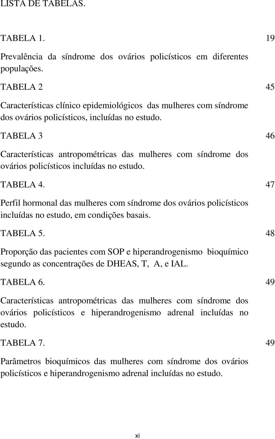 TABELA 3 46 Características antropométricas das mulheres com síndrome dos ovários policísticos incluídas no estudo. TABELA 4.