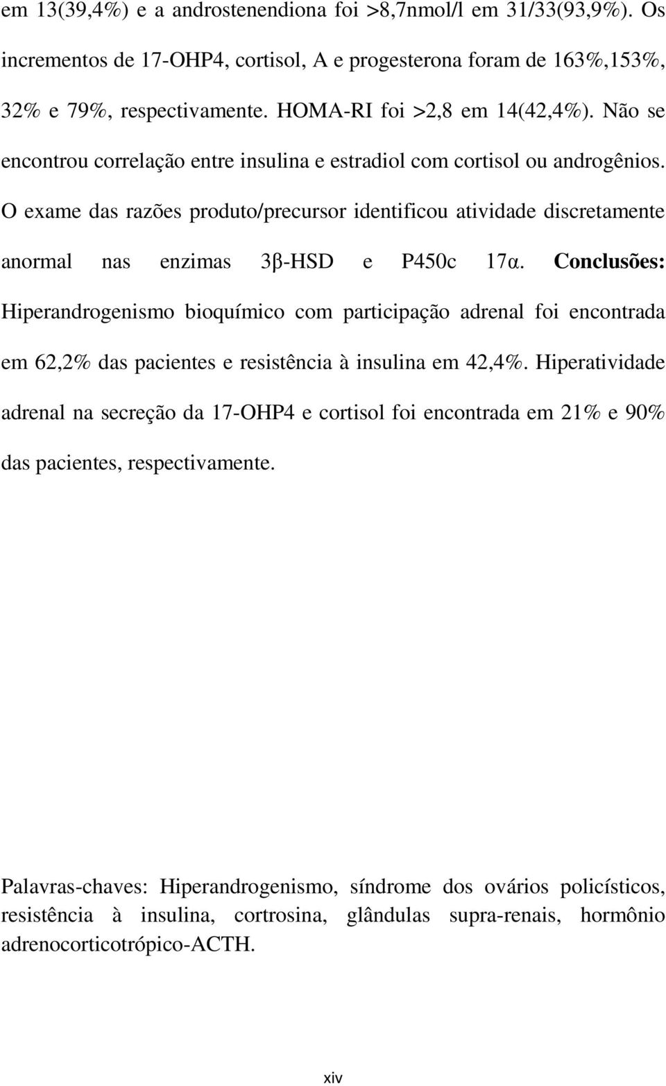 Conclusões: Hiperandrogenismo bioquímico com participação adrenal foi encontrada em 62,2% das pacientes e resistência à insulina em 42,4%.