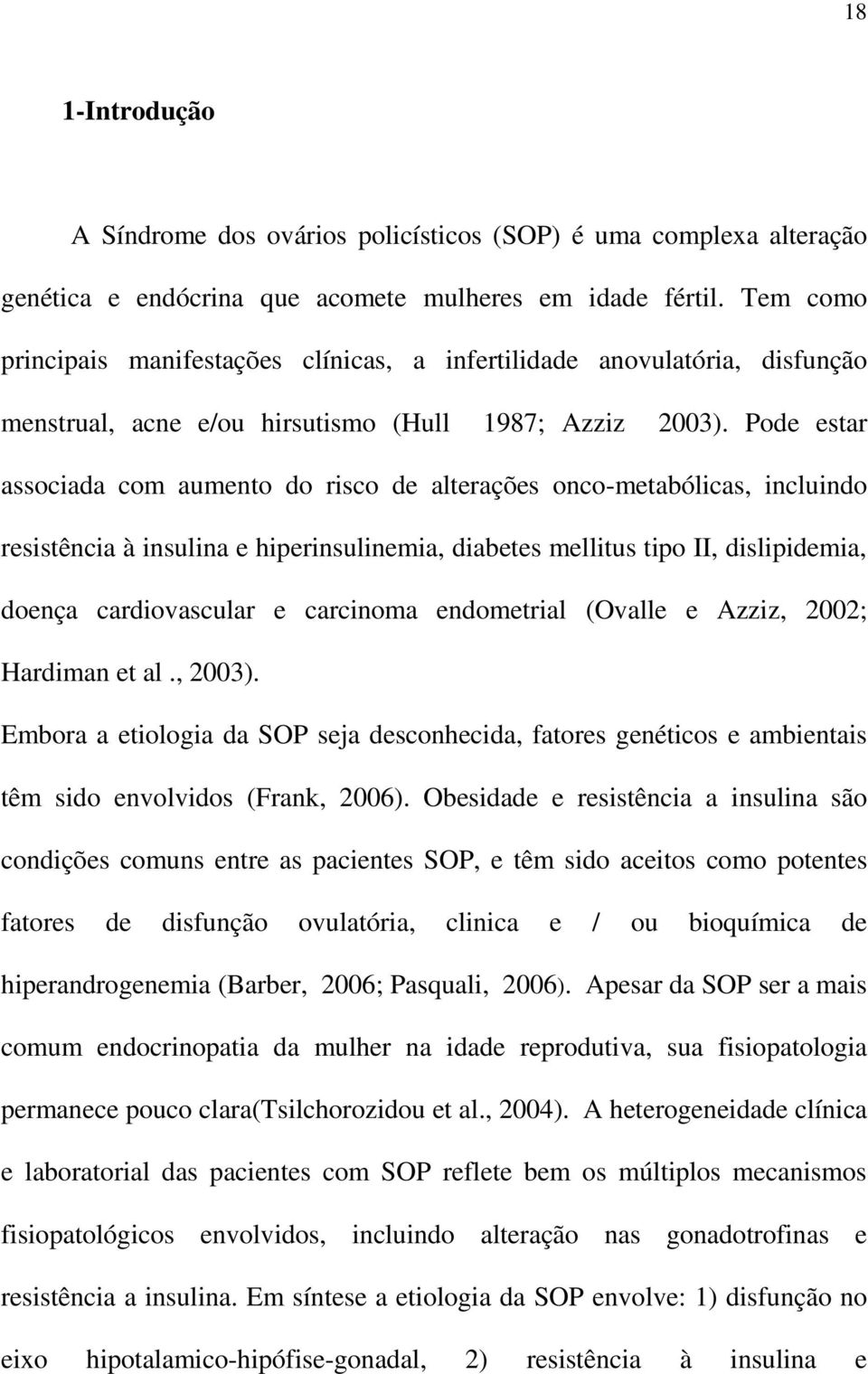 Pode estar associada com aumento do risco de alterações onco-metabólicas, incluindo resistência à insulina e hiperinsulinemia, diabetes mellitus tipo II, dislipidemia, doença cardiovascular e