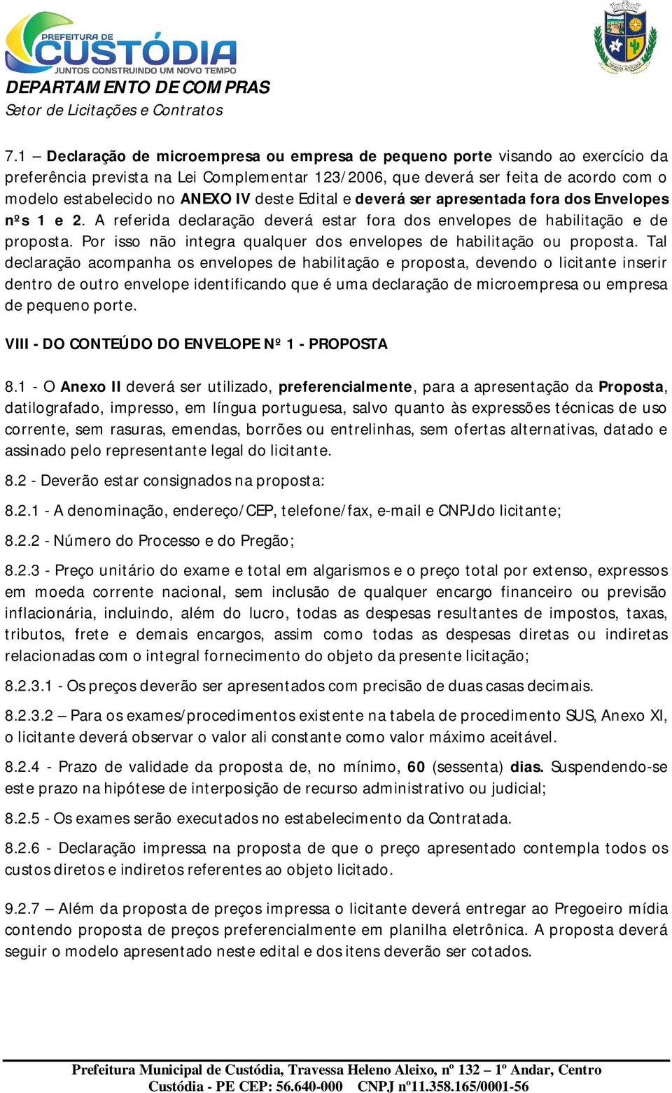 Por isso não integra qualquer dos envelopes de habilitação ou proposta.