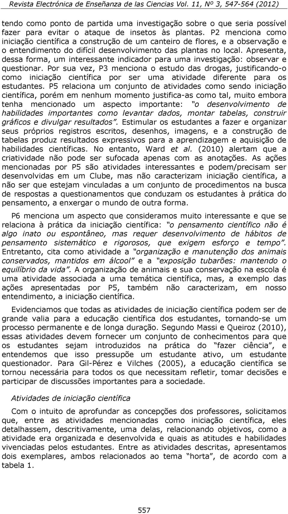 Apresenta, dessa forma, um interessante indicador para uma investigação: observar e questionar.