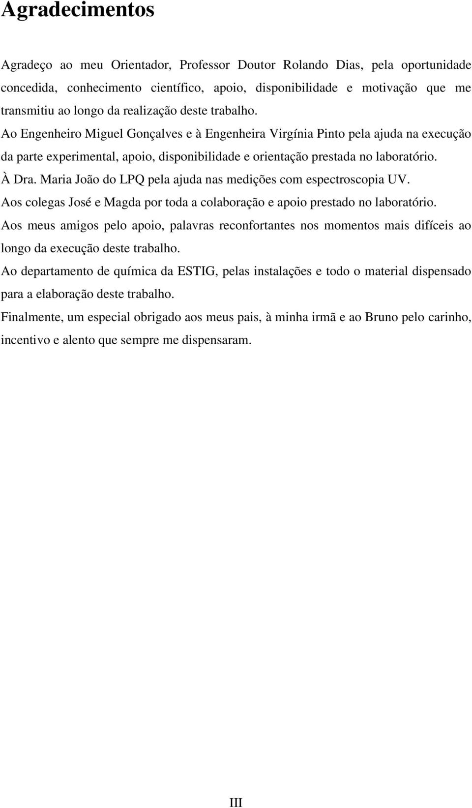 À Dra. Maria João do LPQ pela ajuda nas medições com espectroscopia UV. Aos colegas José e Magda por toda a colaboração e apoio prestado no laboratório.