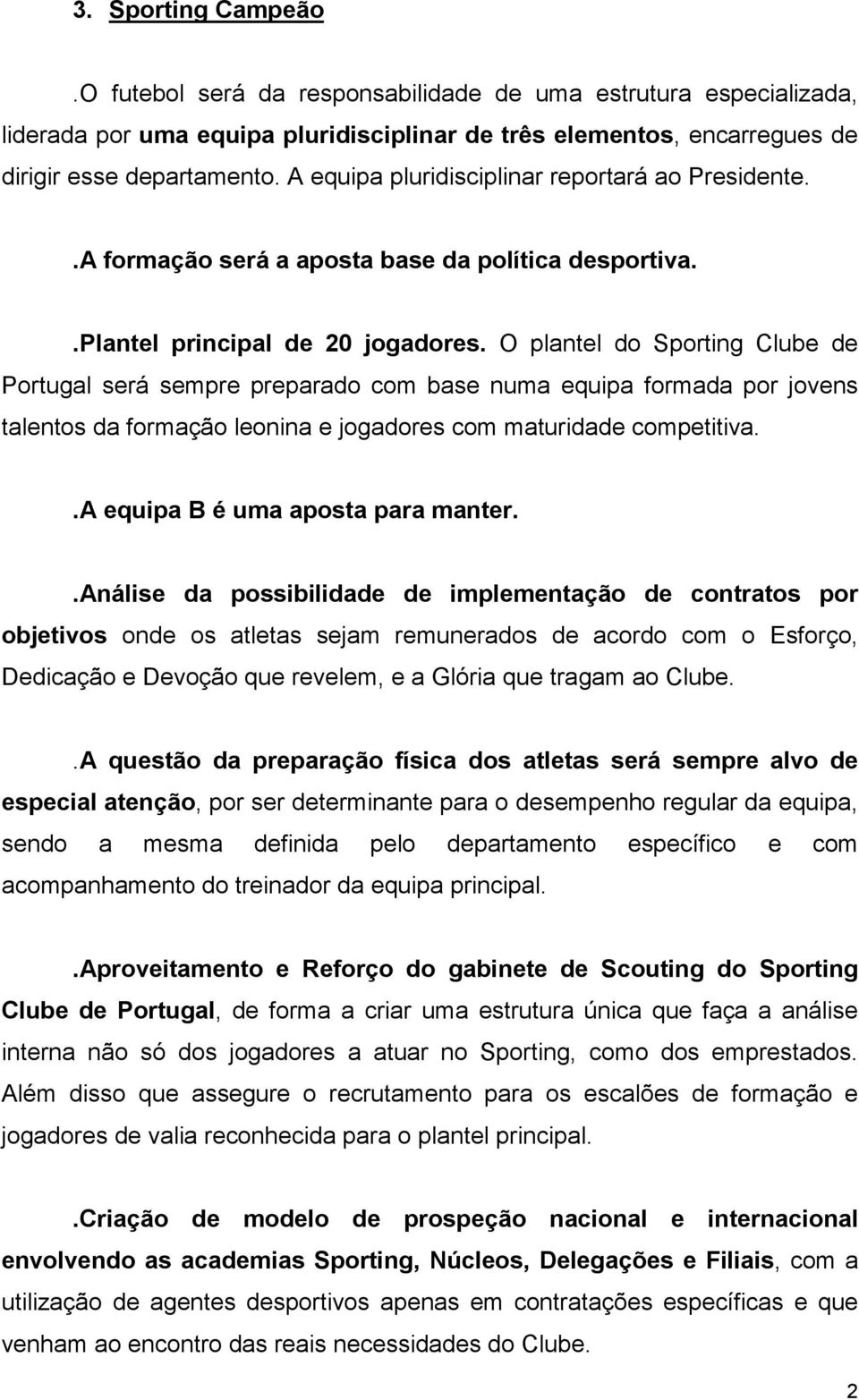 O plantel do Sporting Clube de Portugal será sempre preparado com base numa equipa formada por jovens talentos da formação leonina e jogadores com maturidade competitiva.