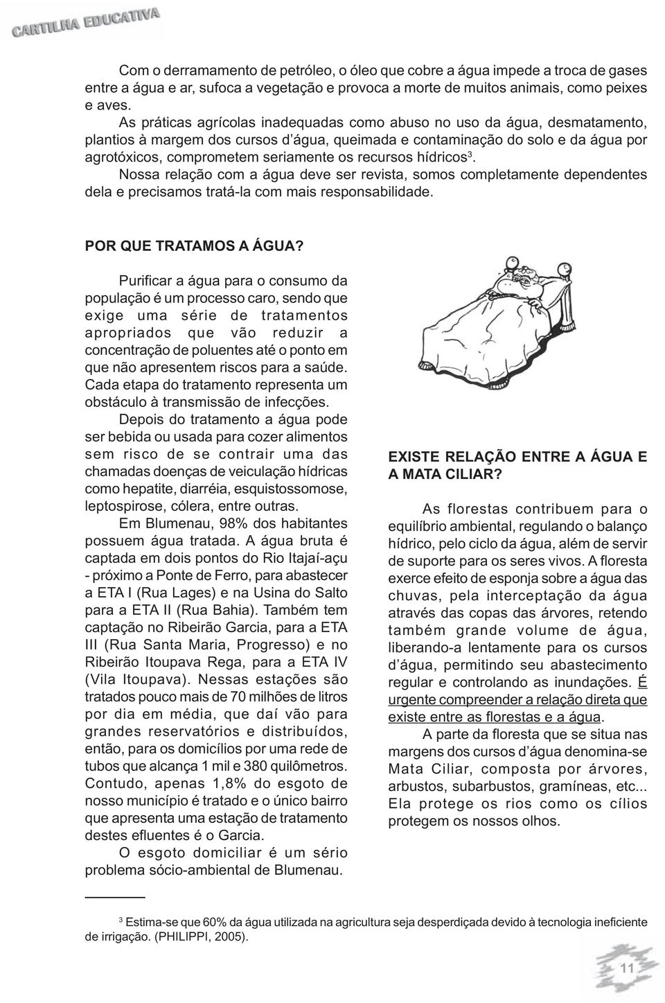 recursos hídricos 3. Nossa relação com a água deve ser revista, somos completamente dependentes dela e precisamos tratá-la com mais responsabilidade. POR QUE TRATAMOS A ÁGUA?