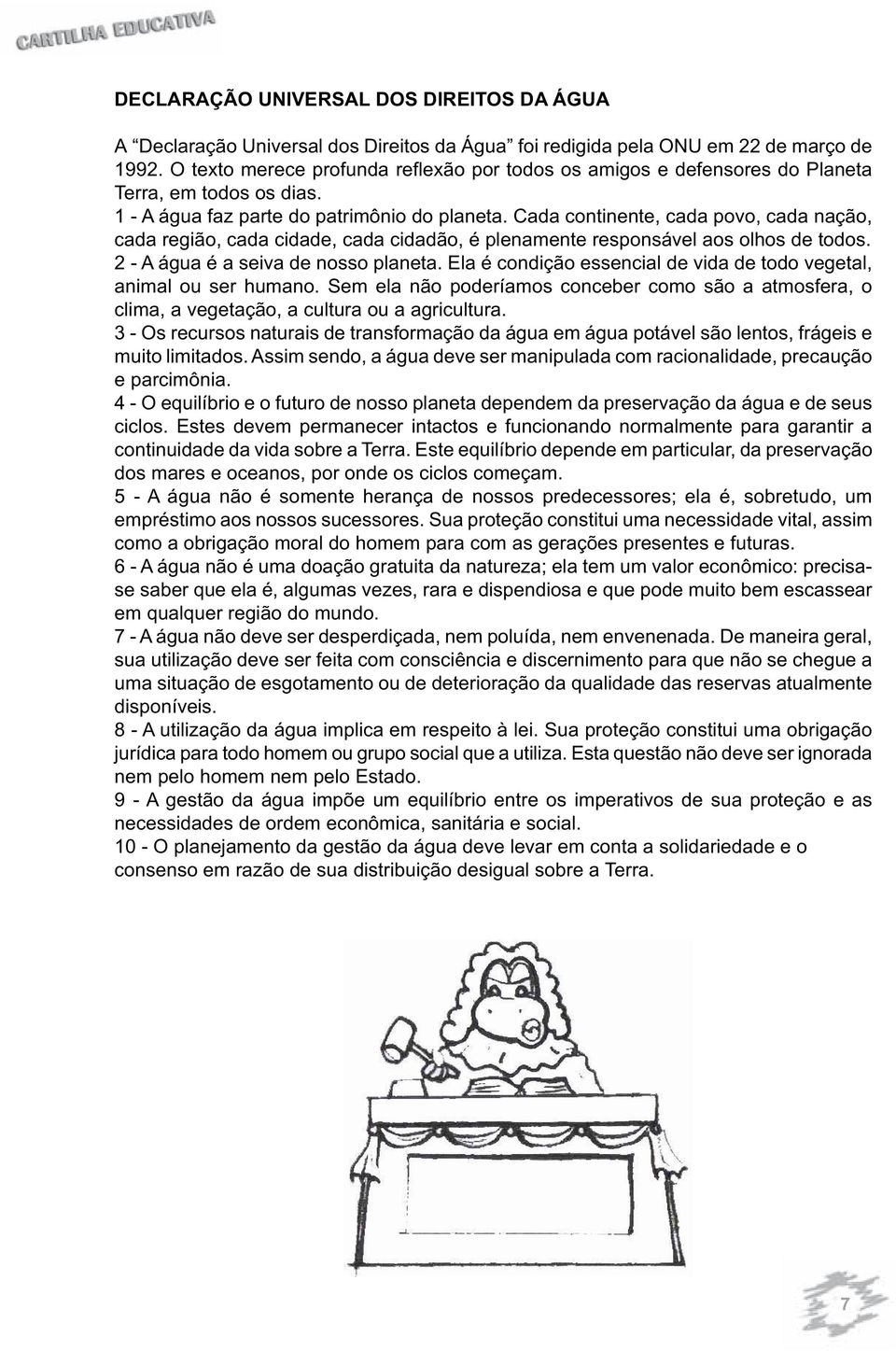 Cada continente, cada povo, cada nação, cada região, cada cidade, cada cidadão, é plenamente responsável aos olhos de todos. 2 - A água é a seiva de nosso planeta.