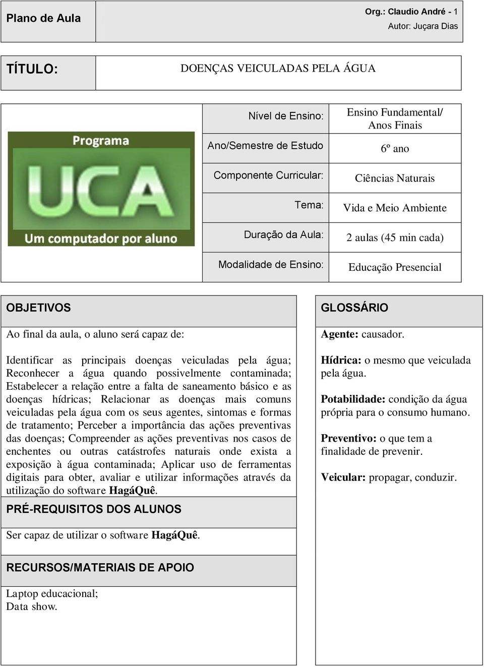 água; Reconhecer a água quando possivelmente contaminada; Estabelecer a relação entre a falta de saneamento básico e as doenças hídricas; Relacionar as doenças mais comuns veiculadas pela água com os