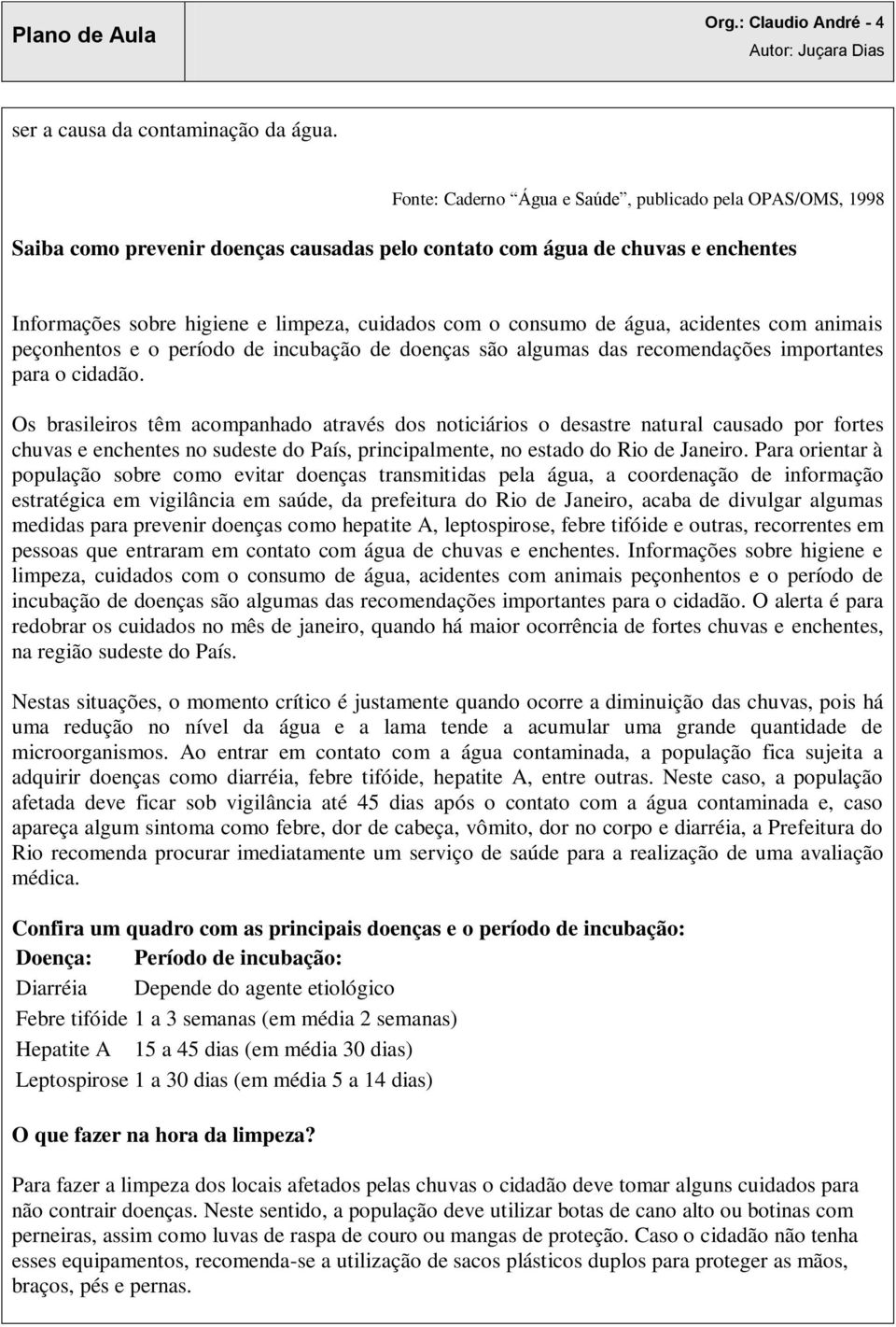 de água, acidentes com animais peçonhentos e o período de incubação de doenças são algumas das recomendações importantes para o cidadão.