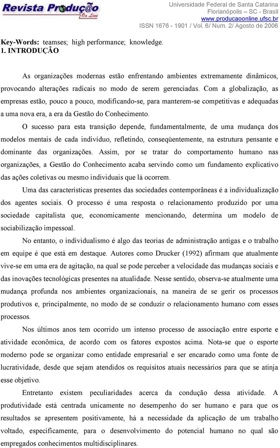 Com a globalização, as empresas estão, pouco a pouco, modificando-se, para manterem-se competitivas e adequadas a uma nova era, a era da Gestão do Conhecimento.