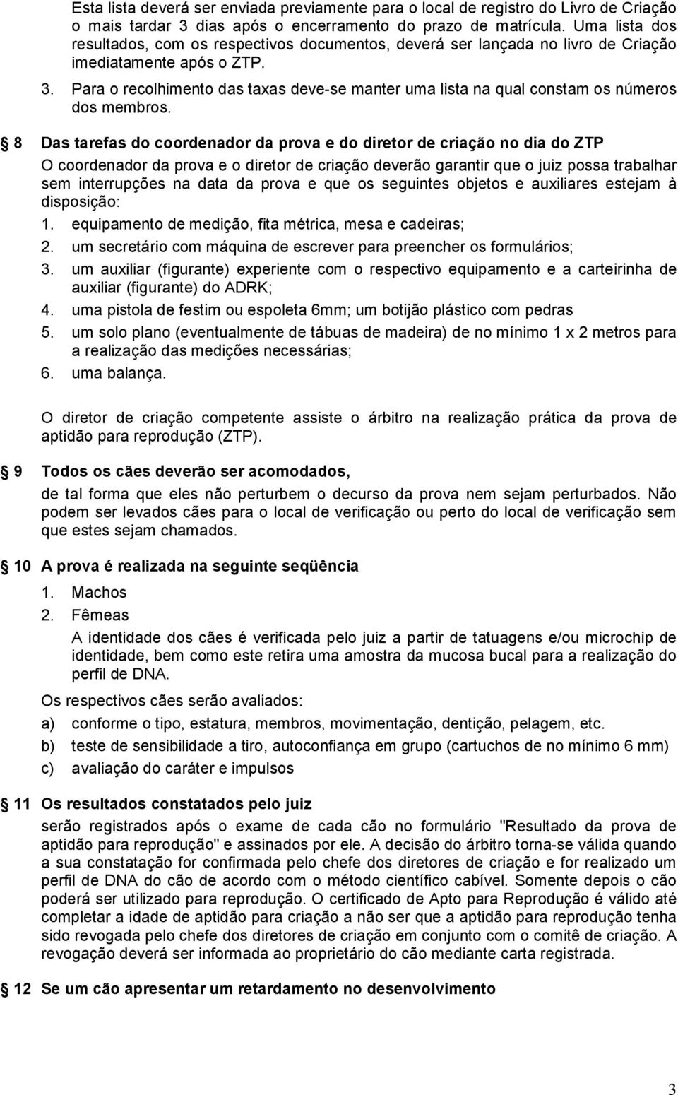 Para o recolhimento das taxas deve-se manter uma lista na qual constam os números dos membros.