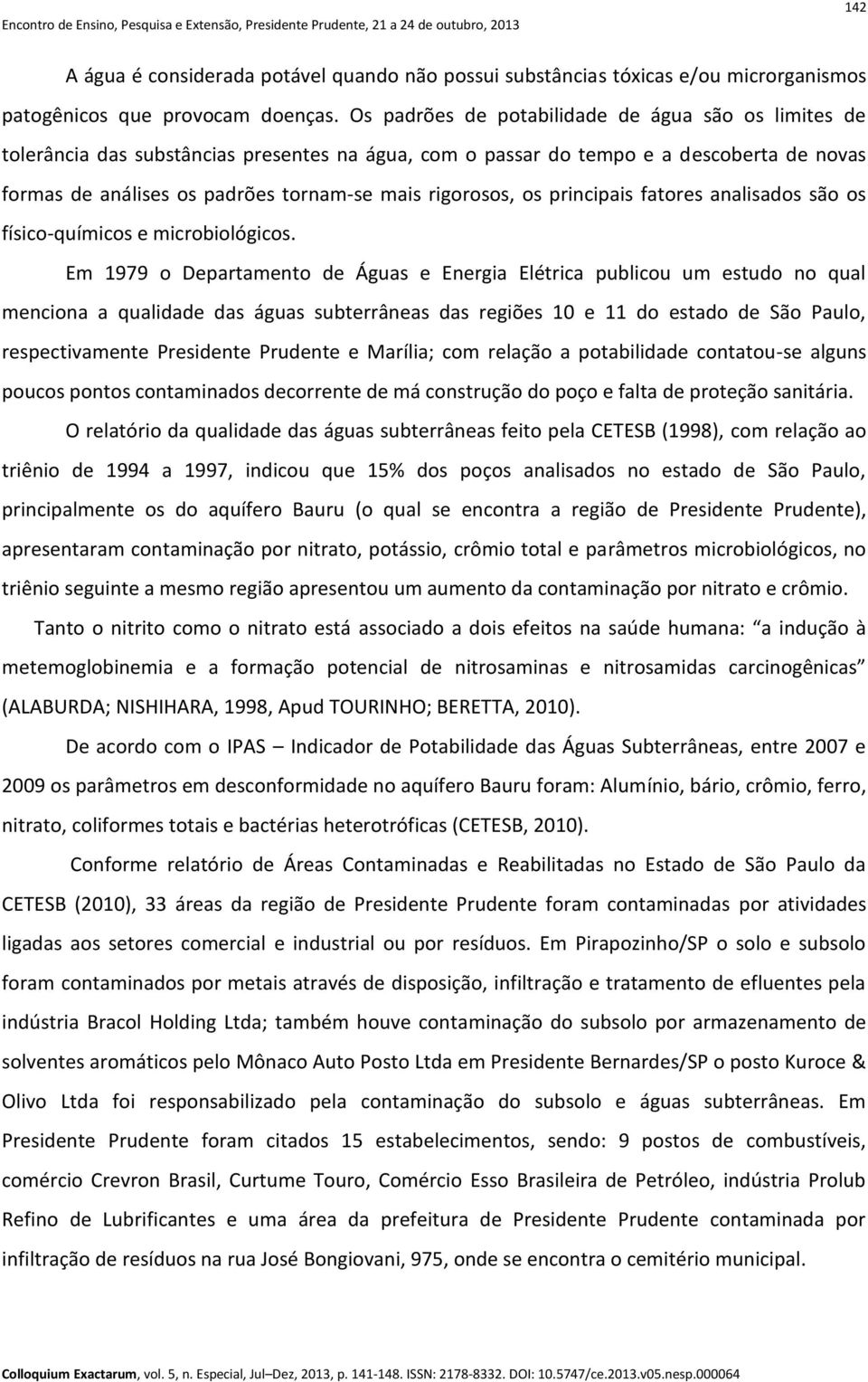 rigorosos, os principais fatores analisados são os físico-químicos e microbiológicos.