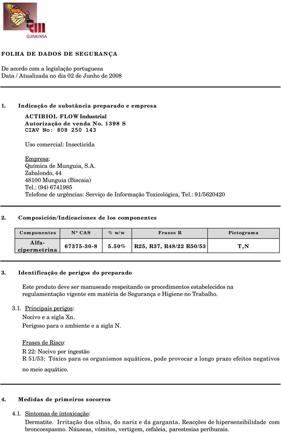 : (94) 6741985 Telefone de urgências: Serviço de Informação Toxicológica, Tel.: 91/5620420 2.