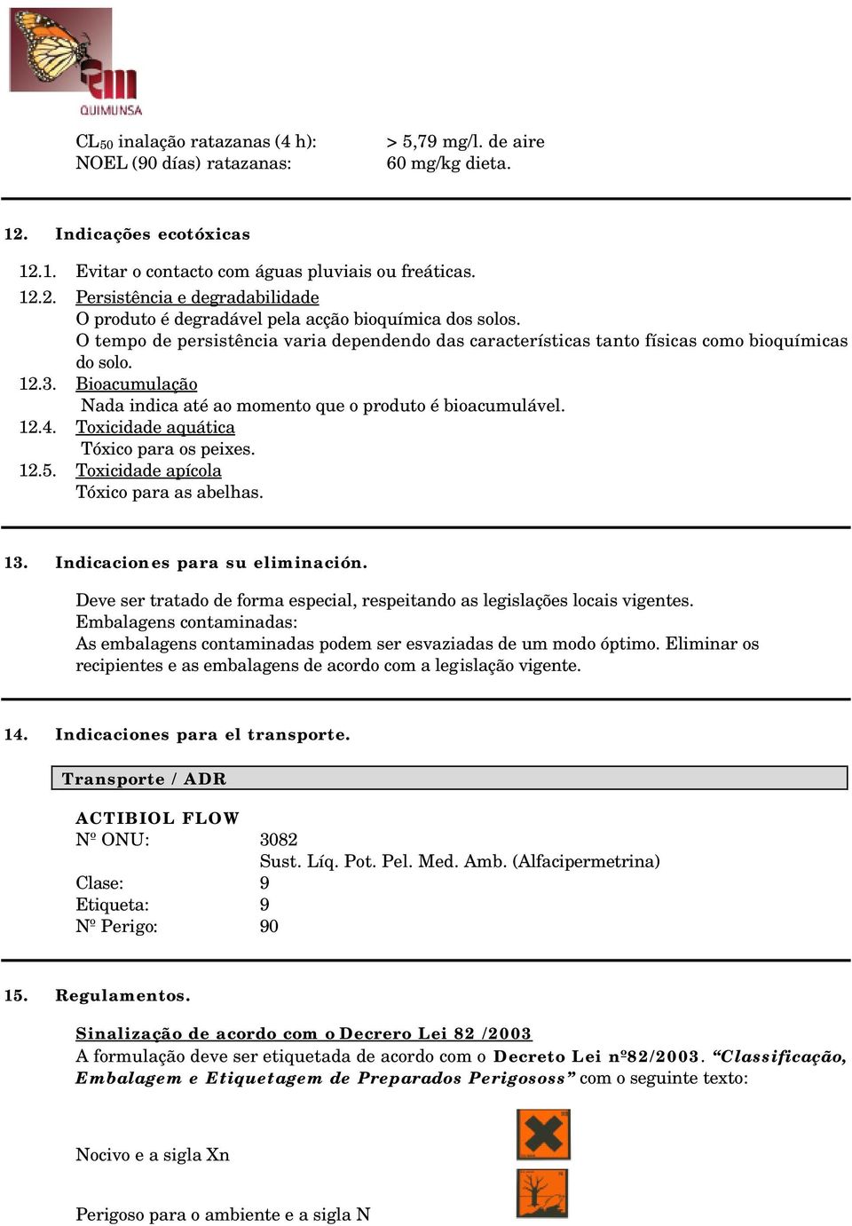 Toxicidade aquática Tóxico para os peixes. 12.5. Toxicidade apícola Tóxico para as abelhas. 13. Indicaciones para su eliminación.