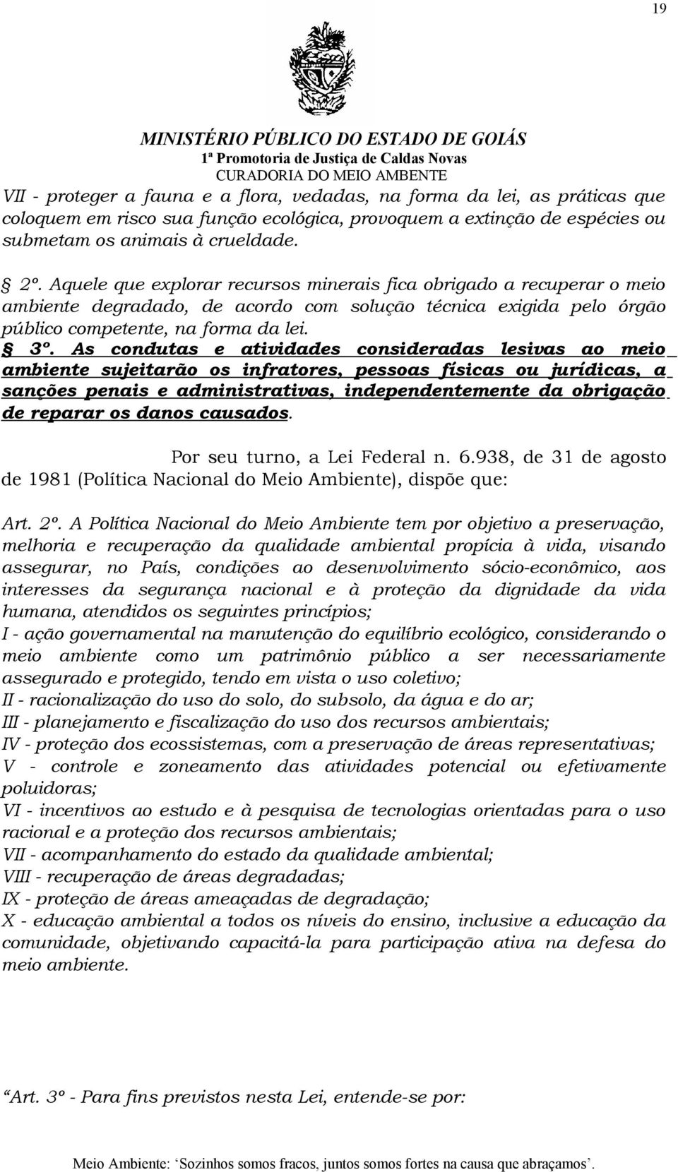 As condutas e atividades consideradas lesivas ao meio ambiente sujeitarão os infratores, pessoas físicas ou jurídicas, a sanções penais e administrativas, independentemente da obrigação de reparar os