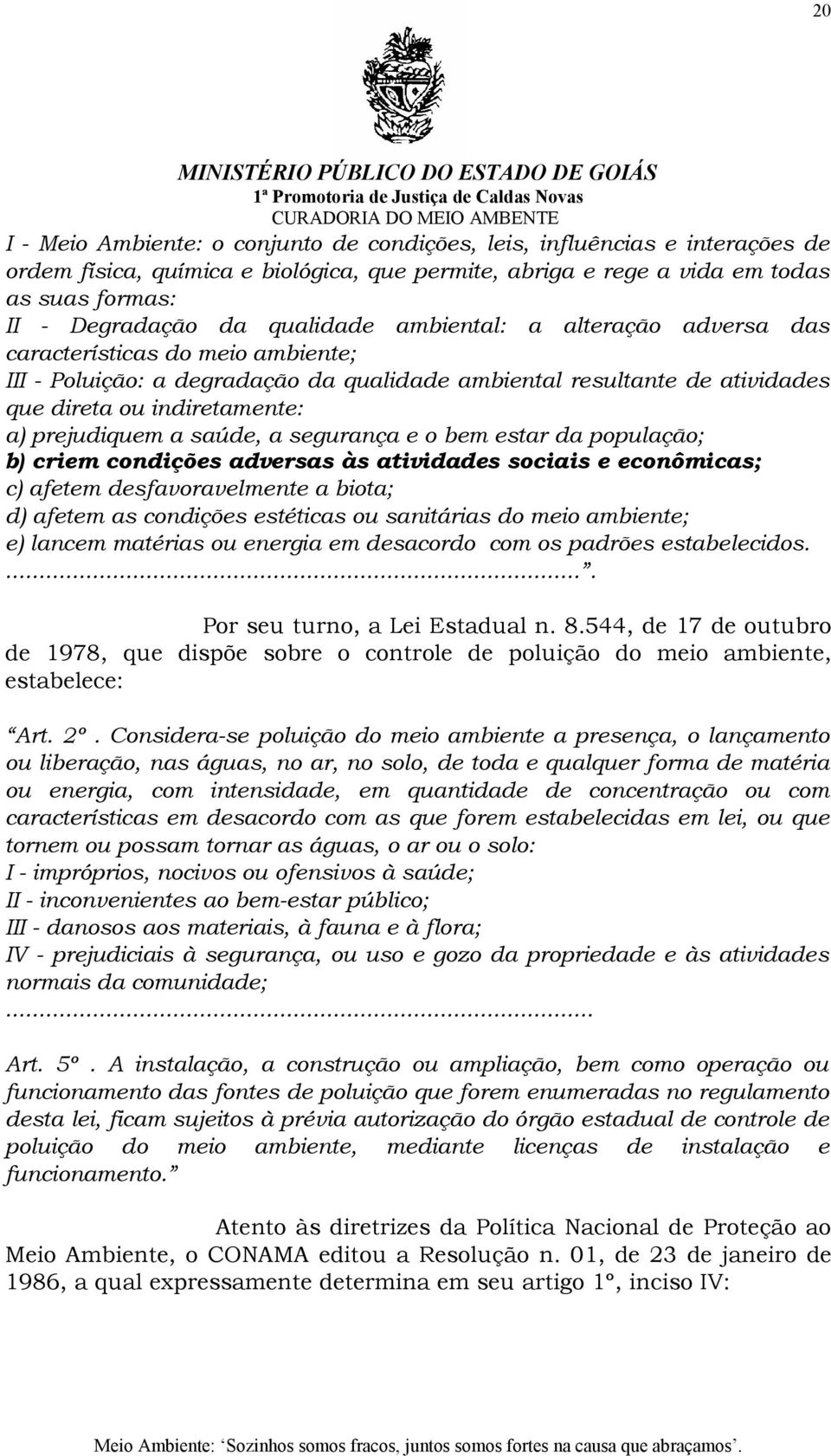 a saúde, a segurança e o bem estar da população; b) criem condições adversas às atividades sociais e econômicas; c) afetem desfavoravelmente a biota; d) afetem as condições estéticas ou sanitárias do