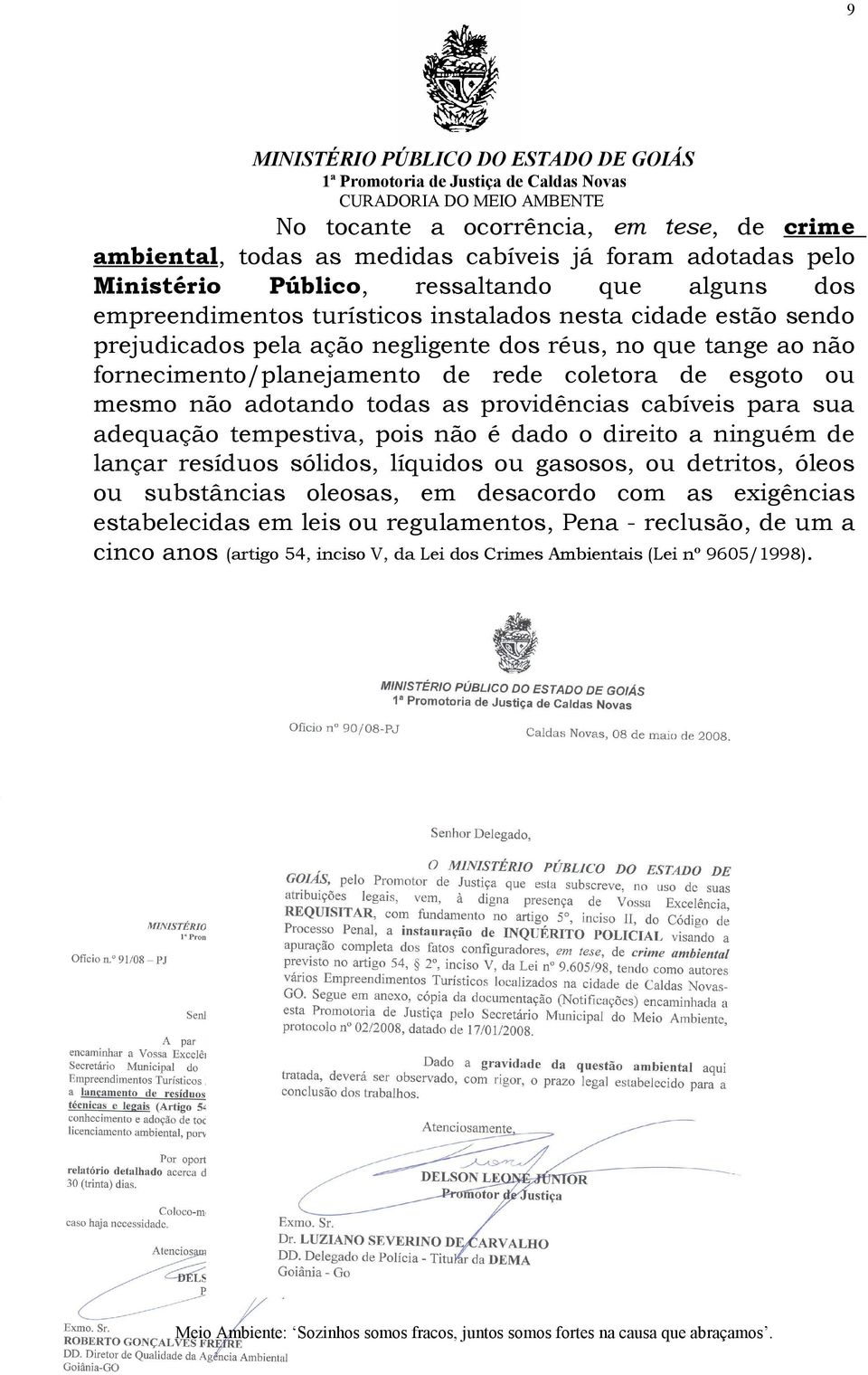 todas as providências cabíveis para sua adequação tempestiva, pois não é dado o direito a ninguém de lançar resíduos sólidos, líquidos ou gasosos, ou detritos, óleos ou