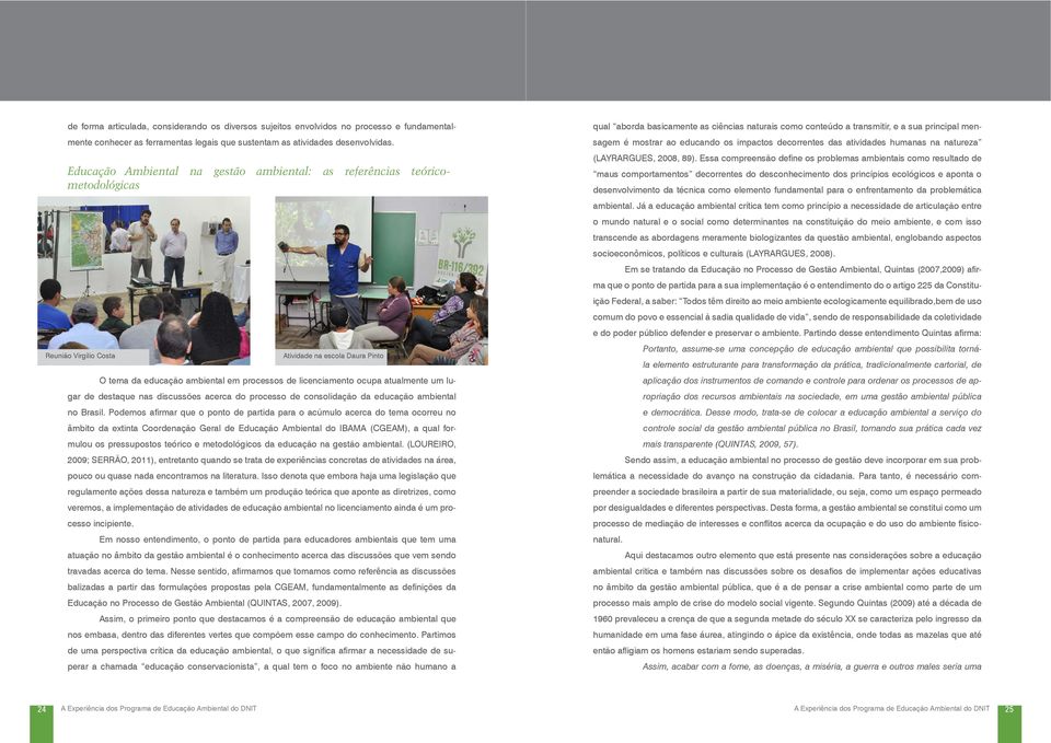 atualmente um lugar de destaque nas discussões acerca do processo de consolidação da educação ambiental no Brasil.