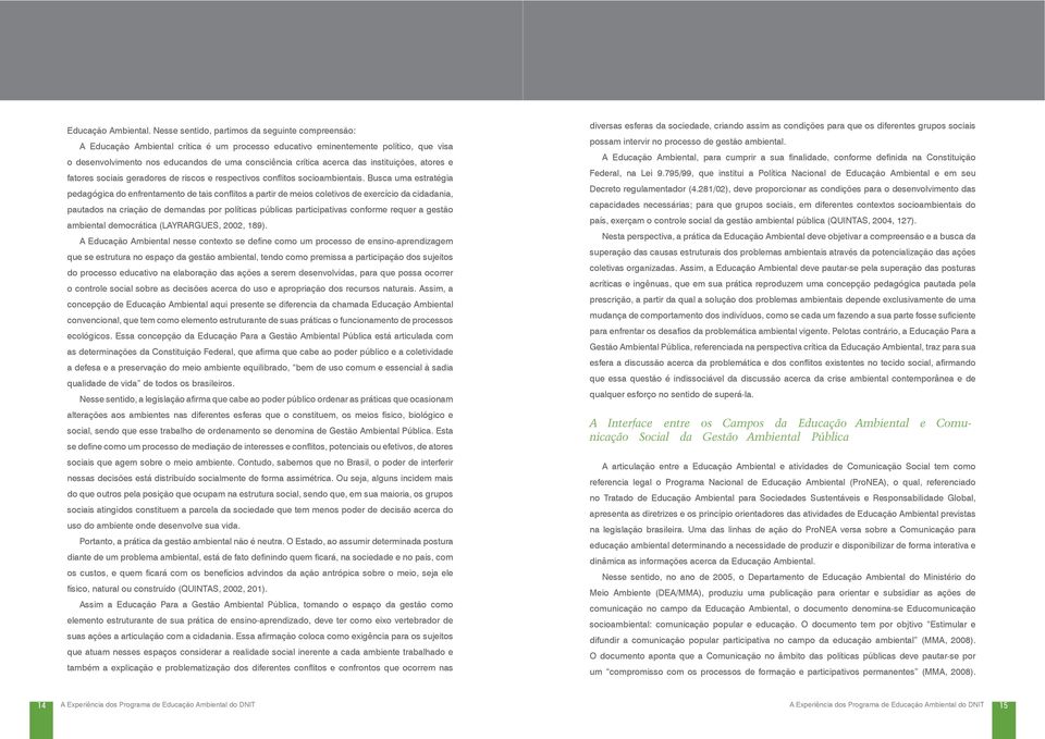 acerca das instituições, atores e fatores sociais geradores de riscos e respectivos conflitos socioambientais.