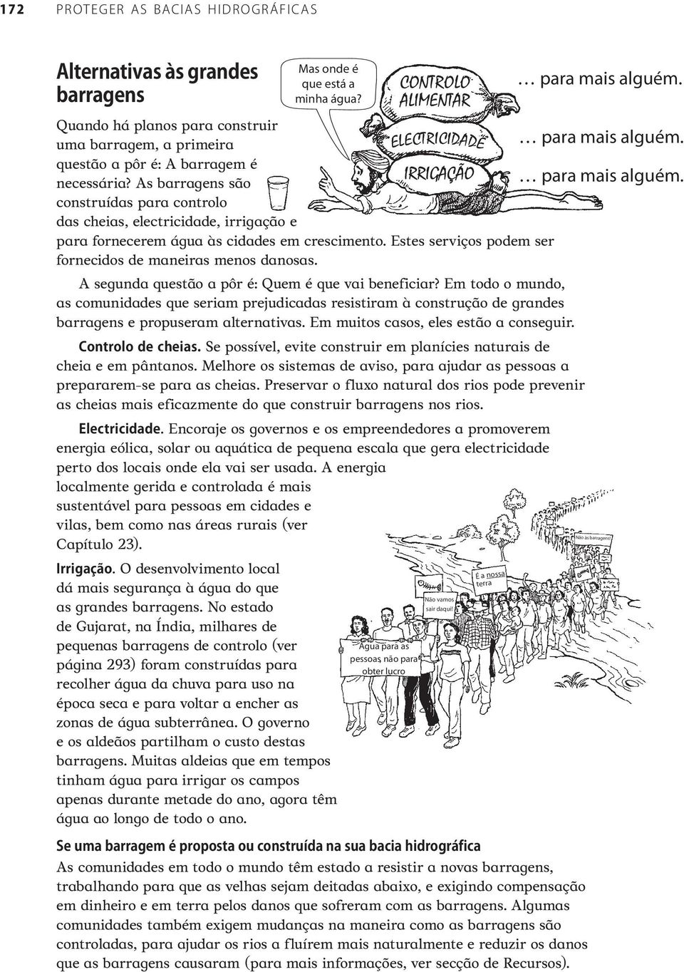 A segunda questão a pôr é: Quem é que vai beneficiar? Em todo o mundo, as comunidades que seriam prejudicadas resistiram à construção de grandes barragens e propuseram alternativas.