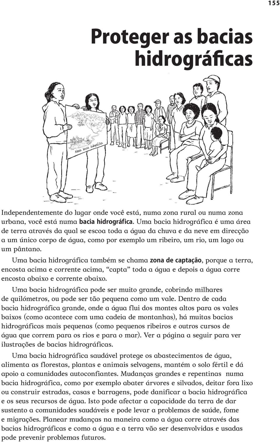 Uma bacia hidrográfica também se chama, porque a terra, encosta acima e corrente acima, capta toda a água e depois a água corre encosta abaixo e corrente abaixo.