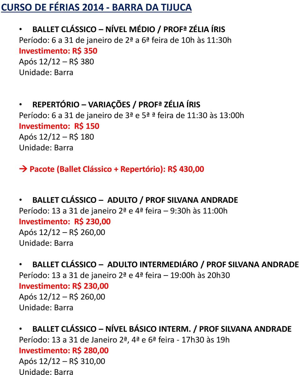 Repertório): R$ 430,00 BALLET CLÁSSICO ADULTO / PROF SILVANA ANDRADE Período: 13 a 31 de janeiro 2ª e 4ª feira 9:30h às 11:00h Investimento: R$ 230,00 Após 12/12 R$ 260,00 Unidade: Barra BALLET