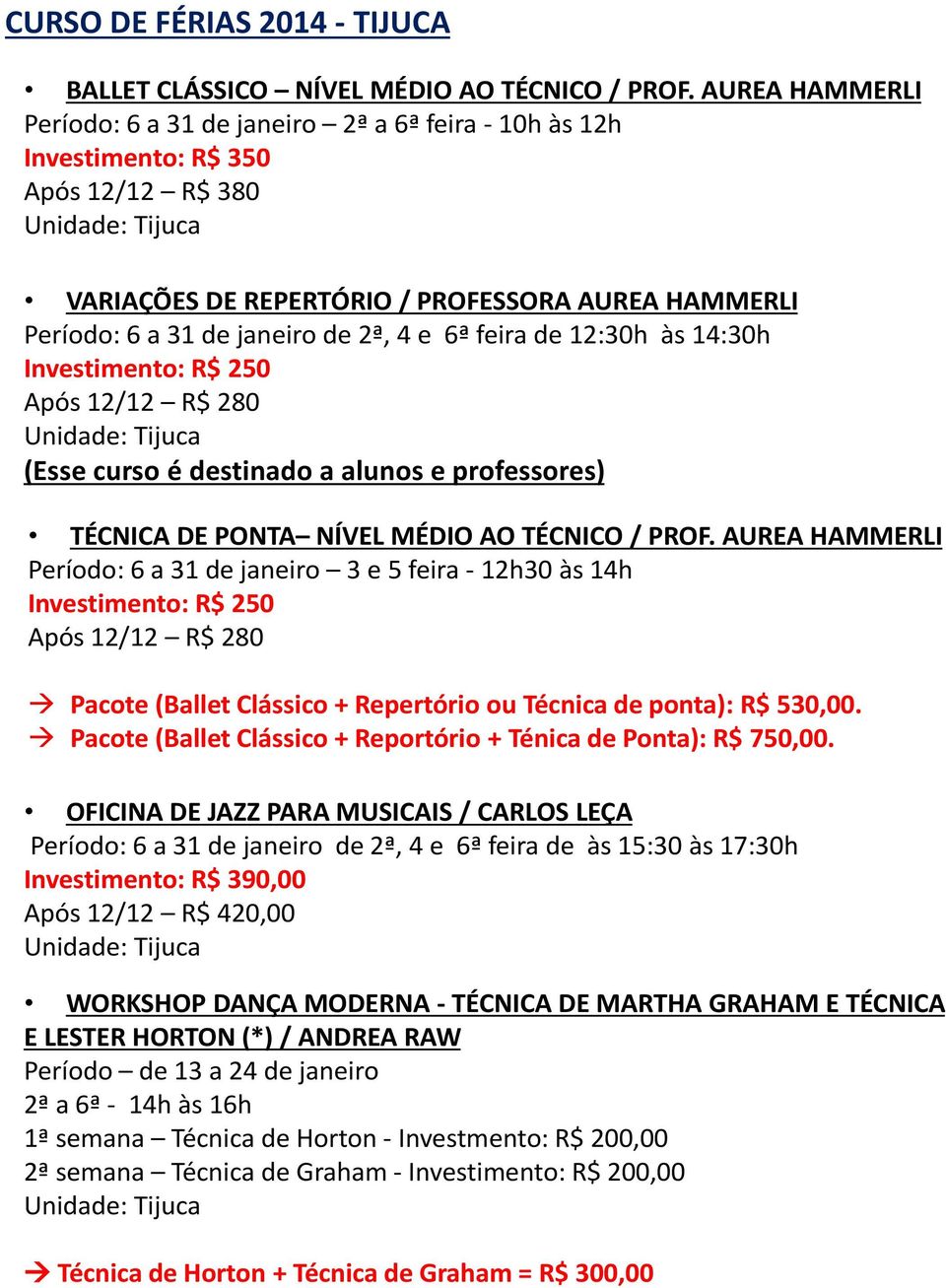 janeiro de 2ª, 4 e 6ª feira de 12:30h às 14:30h Investimento: R$ 250 Após 12/12 R$ 280 Unidade: Tijuca (Esse curso é destinado a alunos e professores) TÉCNICA DE PONTA NÍVEL MÉDIO AO TÉCNICO / PROF.