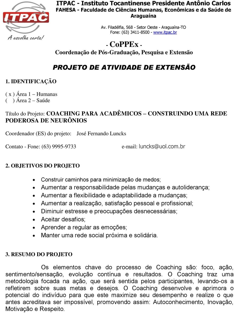 br - CoPPEx - Coordenação de Pós-Graduação, Pesquisa e Extensão PROJETO DE ATIVIDADE DE EXTENSÃO Título do Projeto: COACHING PARA ACADÊMICOS CONSTRUINDO UMA REDE PODEROSA DE NEURÔNIOS Coordenador