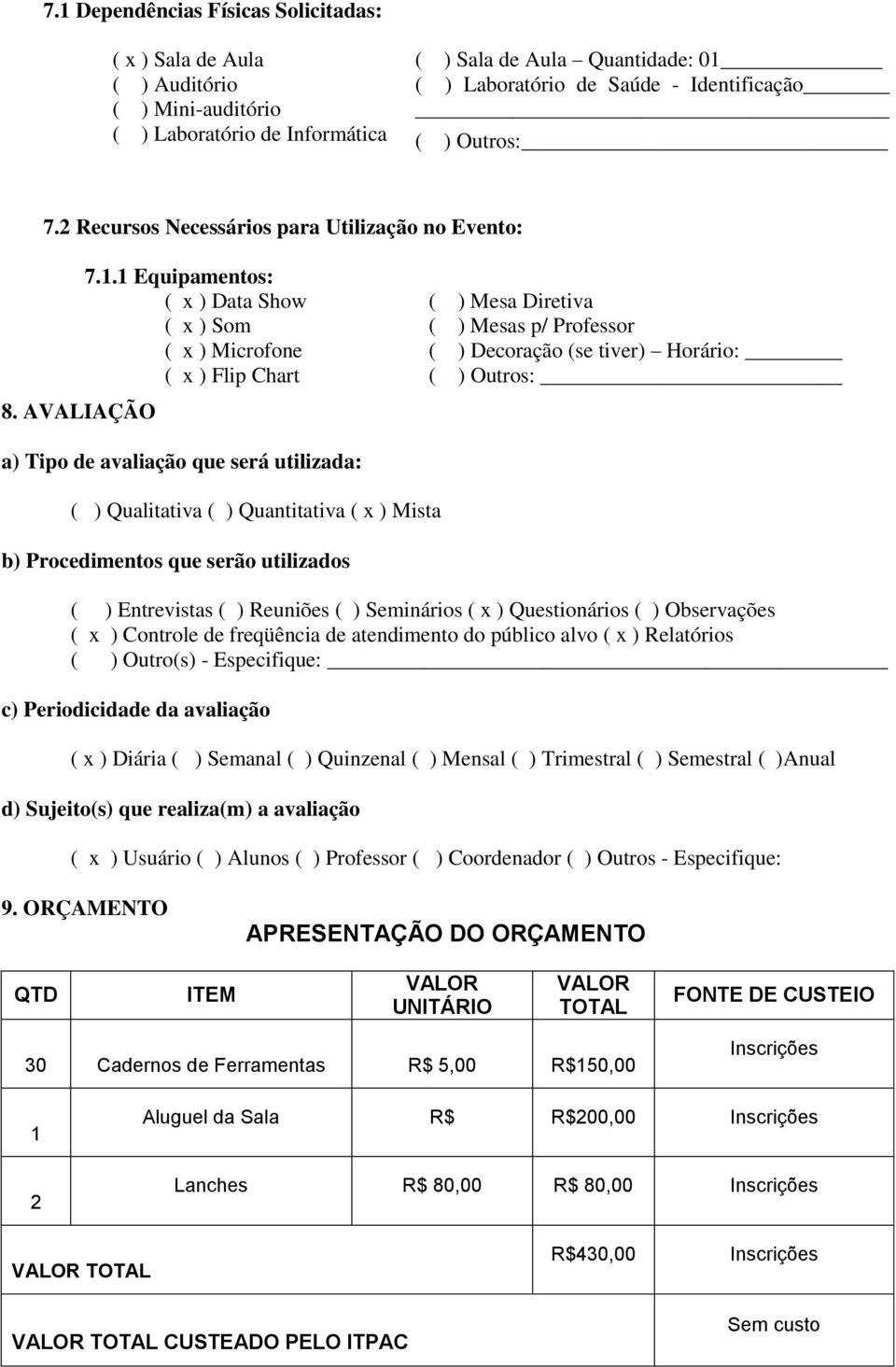 1 Equipamentos: ( x ) Data Show ( x ) Som ( x ) Microfone ( x ) Flip Chart ( ) Mesa Diretiva ( ) Mesas p/ Professor ( ) Decoração (se tiver) Horário: ( ) Outros: a) Tipo de avaliação que será