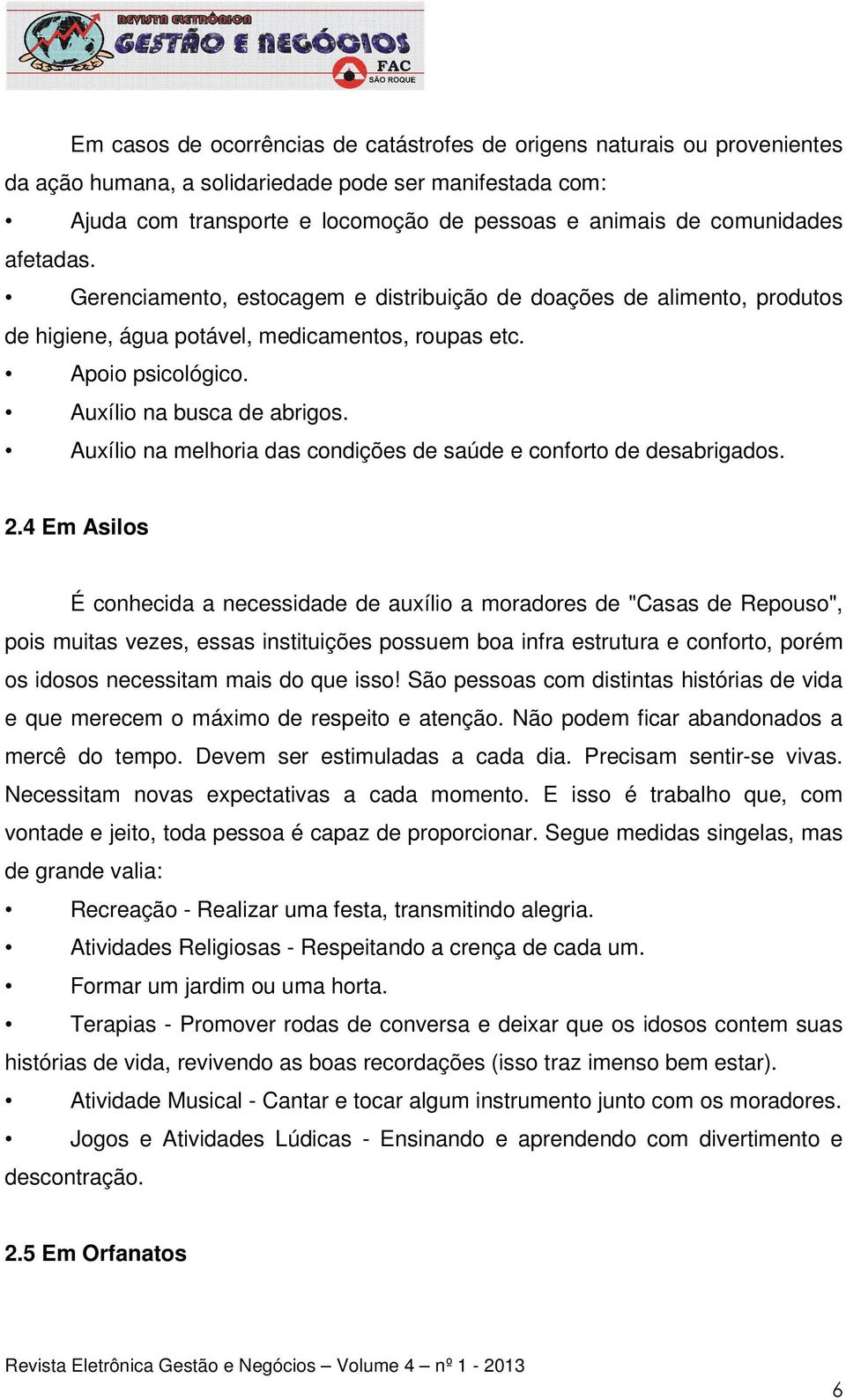 Auxílio na melhoria das condições de saúde e conforto de desabrigados. 2.