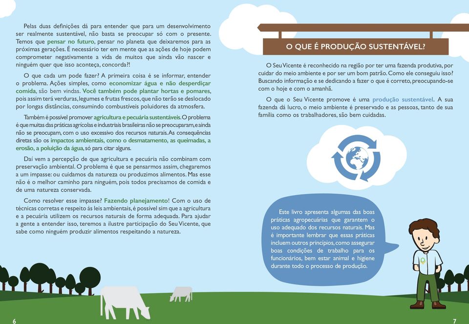 É necessário ter em mente que as ações de hoje podem comprometer negativamente a vida de muitos que ainda vão nascer e ninguém quer que isso aconteça, concorda?! O que cada um pode fazer?