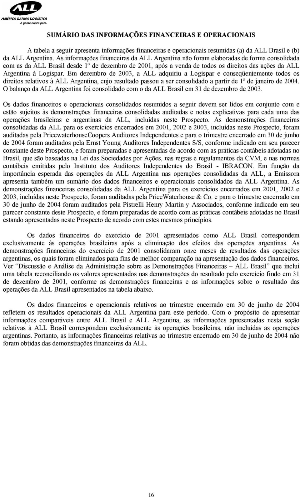 Logispar. Em dezembro de 2003, a ALL adquiriu a Logispar e conseqüentemente todos os direitos relativos à ALL Argentina, cujo resultado passou a ser consolidado a partir de 1º de janeiro de 2004.