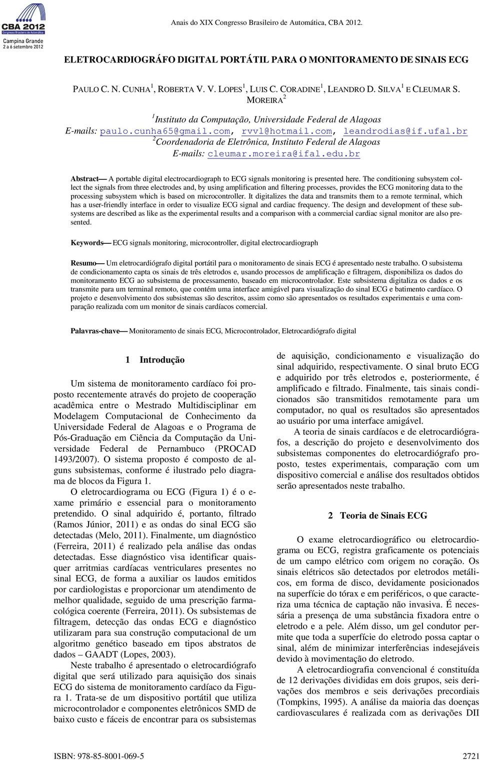 br 2 Coordenadoria de Eletrônica, Instituto Federal de Alagoas E-mails: cleumar.moreira@ifal.edu.br Abstract A portable digital electrocardiograph to ECG signals monitoring is presented here.