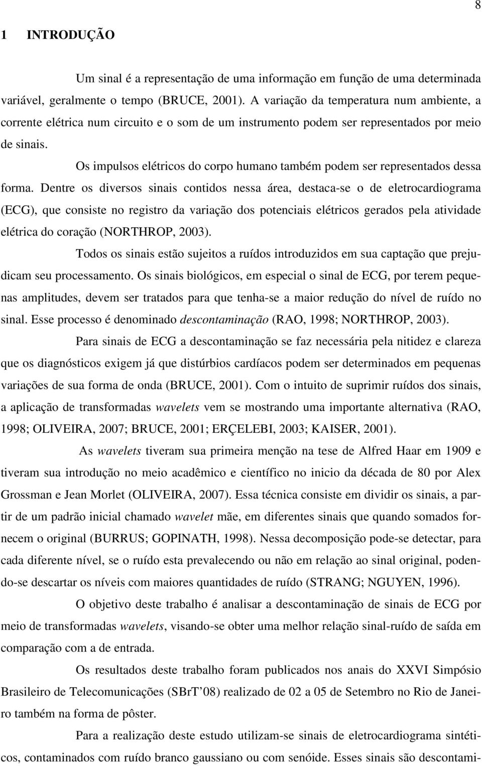 Os ipulsos elétricos do corpo huano tabé pode ser representados dessa fora.