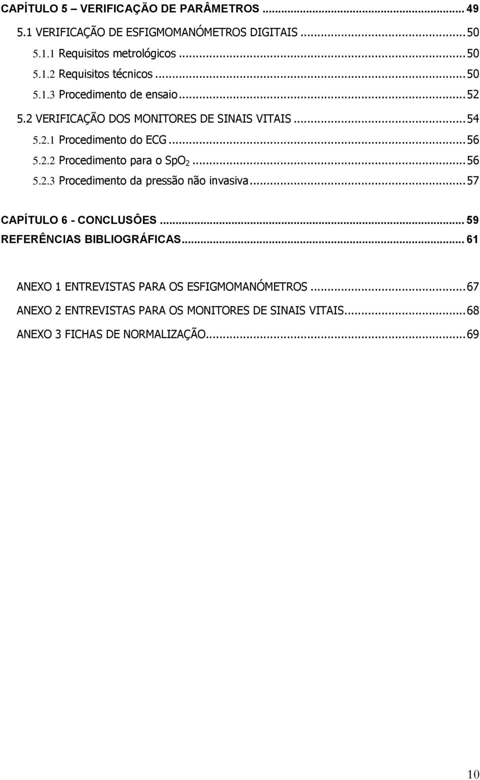 .. 56 5.2.3 Procedimento da pressão não invasiva... 57 CAPÍTULO 6 - CONCLUSÔES... 59 REFERÊNCIAS BIBLIOGRÁFICAS.