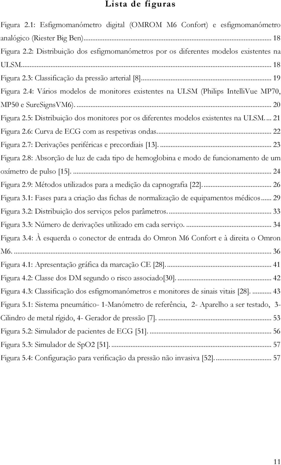 4: Vários modelos de monitores existentes na ULSM (Philips IntelliVue MP70, MP50 e SureSignsVM6).... 20 Figura 2.5: Distribuição dos monitores por os diferentes modelos existentes na ULSM.