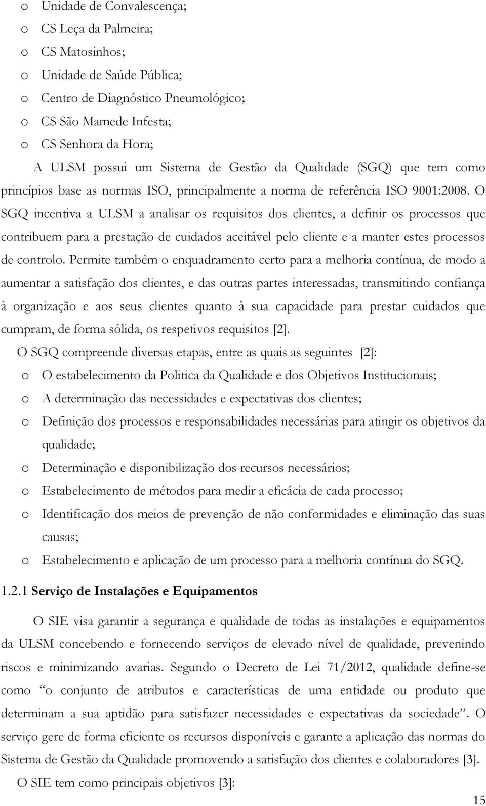 O SGQ incentiva a ULSM a analisar os requisitos dos clientes, a definir os processos que contribuem para a prestação de cuidados aceitável pelo cliente e a manter estes processos de controlo.