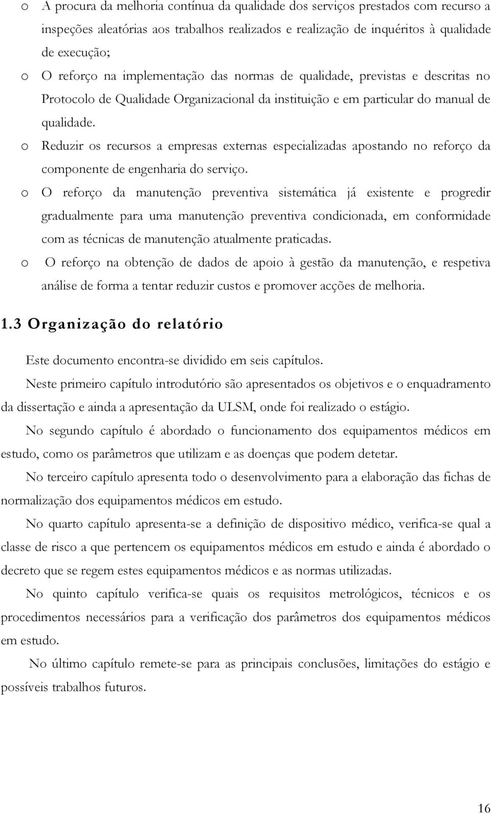 o Reduzir os recursos a empresas externas especializadas apostando no reforço da componente de engenharia do serviço.