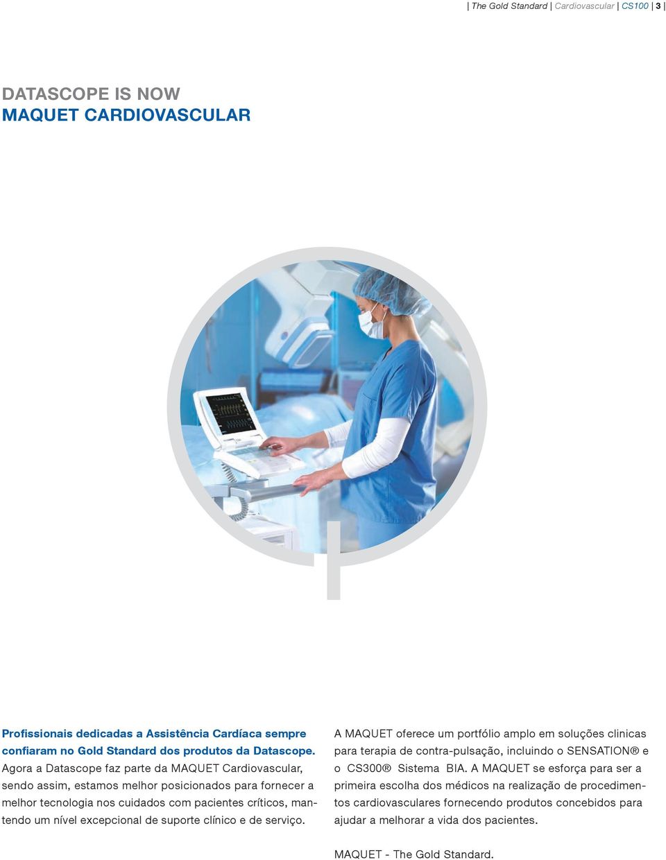 excepcional de suporte clínico e de serviço. A MAQUET oferece um portfólio amplo em soluções clinicas para terapia de contra-pulsação, incluindo o SENSATION e o CS300 Sistema BIA.