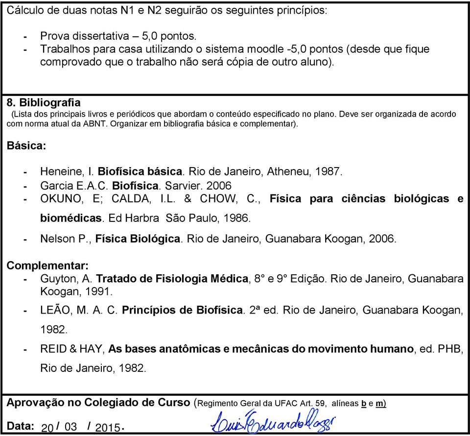 Bibliografia (Lista dos principais livros e periódicos que abordam o conteúdo especificado no plano. Deve ser organizada de acordo com norma atual da ABNT.