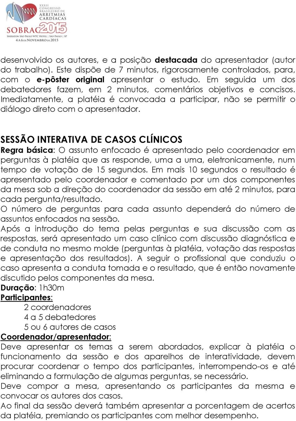 SESSÃO INTERATIVA DE CASOS CLÍNICOS Regra básica: O assunto enfocado é apresentado pelo coordenador em perguntas à platéia que as responde, uma a uma, eletronicamente, num tempo de votação de 15